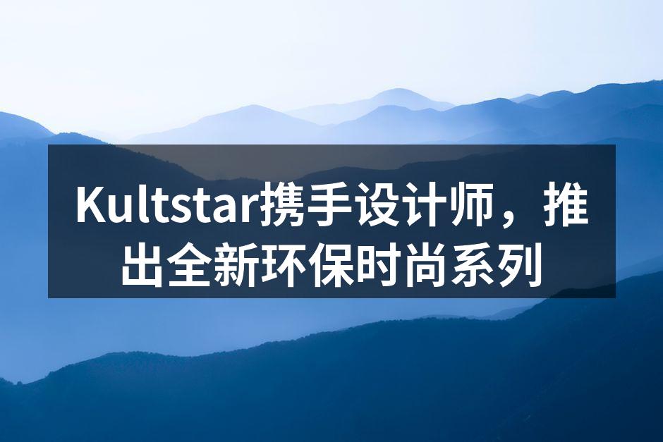 Kultstar新环保系列宣传图